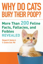 Why Do Cats Bury Their Poop?: More Than 200 Feline Facts, Fallacies, and Foibles Revealed - Margaret H. Bonham, D. Caroline Coile