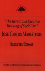 The Heroic and Creative Meaning of Socialism - José Carlos Mariátegui