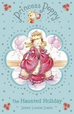 Princess Poppy: The Haunted Holiday - Janey Louise Jones