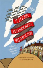 These Wonderful Rumours!: A Young Schoolteacher's Wartime Diaries - May Smith, Duncan Marlor, Juliet Gardiner