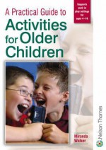 A Practical Guide to Activities for Older Children - Miranda Walker