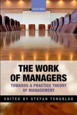 The Work of Managers: Towards a Practice Theory of Management - Stefan Tengblad