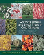 Growing Shrubs and Small Trees in Cold Climates: Revised and Updated Edition - Debbie Lonnee, Nancy Rose, Don Selinger, John Whitman