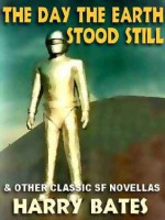 The Day the Earth Stood Still & Other Classic SF Novellas - Harry Bates