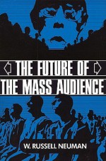 The Future of the Mass Audience - W. Russell Neuman