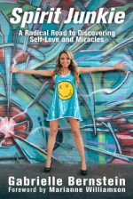 Spirit Junkie: A Radical Road to Discovering Self-Love and Miracles - Gabrielle Bernstein