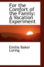 For the Comfort of the Family: A Vacation Experiment - Emilie Baker Loring