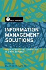 Information Management Solutions: Communications and Collaboration in a Web 2.0 World - Elizabeth Lomas