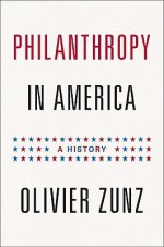 Philanthropy in America: A History - Olivier Zunz