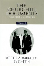 The Churchill Documents, Volume 5: At the Admiralty, 1911-1914 - Winston Churchill, Randolph S. Churchill