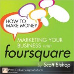 How to Make Money Marketing Your Business with foursquare - Scott Bishop