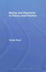 Money and Payments in Theory and Practice - Sergio Rossi