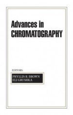 Advances In Chromatography - John A. Giddings, Eli Grushka