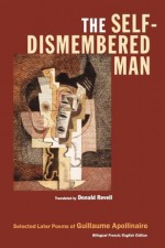 The Self-Dismembered Man: Selected Later Poems of Guillaume Apollinaire (Wesleyan Poetry Series) - Guillaume Apollinaire, Donald Revell