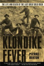 The Klondike Fever: The Life and Death of the Last Great Gold Rush - Pierre Berton