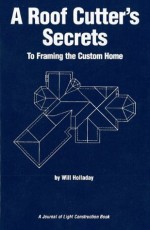 A Roof Cutter's Secrets to Framing the Custom Home - Will Holladay, James Goold, Dominic Ridge