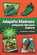 Jalapeno Madness: Jalapeno Recipes Galore - Michael J. Hultquist