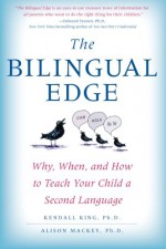 The Bilingual Edge: Why, When, and How to Teach Your Child a Second Language - Kendall King, Alison Mackey