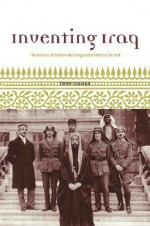 Inventing Iraq: The Failure of Nation Building and a History Denied - Toby Dodge