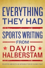 Everything They Had: Sports Writing - David Halberstam