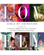 Lovely: Ladies of Animation: The Art of Lorelay Bove, Brittney Lee, Claire Keane, Lisa Keene, Victoria Ying and Helen Chen - Lorelay Bove, Brittany Lee, Claire Keane, Lisa Keene, Victoria Ying, Helen Chen