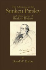 The Adventure of the Sunken Parsley and Other Stories of Sherlock Holmes - David W. Barber