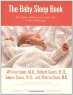 The Baby Sleep Book: The Complete Guide to a Good Night's Rest for the Whole Family (Sears Parenting Library) - William Sears, Martha Sears, Robert W. Sears, James Sears