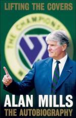 Lifting the Covers: The Autobiography - Alan Mills