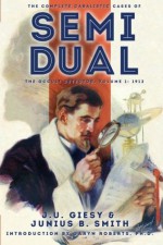 The Complete Cabalistic Cases of Semi Dual, the Occult Detector, Volume 1: 1912 - J.U. Giesy, Junius B. Smith, Garyn Roberts, Matthew Moring