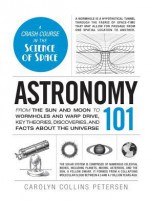 Astronomy 101: From the Sun and Moon to Wormholes and Warp Drive, Key Theories, Discoveries, and Facts about the Universe - Brent Stewart