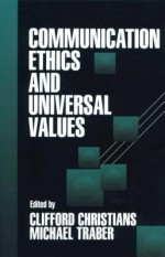 Communication Ethics and Universal Values - Clifford G. Christians, Michael Traber