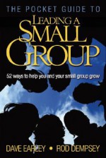 The Pocket Guide to Leading a Small Group: 52 Ways to Help You and Your Small Group Grow - Dave Earley