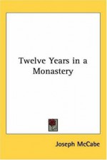 Twelve Years in a Monastery - Joseph McCabe