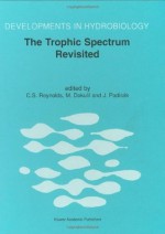 The Trophic Spectrum Revisited: The Influence of Trophic State on the Assembly of Phytoplankton Communities Proceedings of the 11th Workshop of the International ... August 1998 (Developments in Hydrobiology) - Colin S. Reynolds, Martin T. Dokulil, Judit Padisxe1k