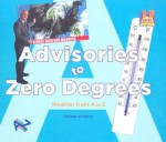 Advisories to Zero Degrees: Weather from A to Z - Colleen Dolphin