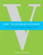 New Vegetarian Kitchen: Raw*Broil*Fry*Steam*Simmer*Bake - Nicola Graimes