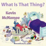 What Is That Thing? - Kevin McNamee, K.C. Snider