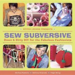 Sew Subversive: Down & Dirty DIY for the Fabulous Fashionista - Melissa Rannels, Melissa Alvarado, Hope Meng, Matthew Carden