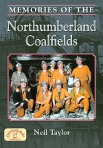 Memories of the Northumberland Coalfields - Neil Taylor