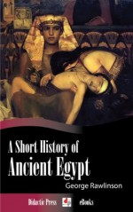 A Short History of Ancient Egypt (Illustrated) - George Rawlinson