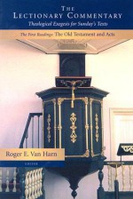 The Lectionary Commentary: Theological Exegesis for Sunday's Texts : The First Readings, the Old Testament And Acts (Lectionary Commentary) - Roger E. Van Harn