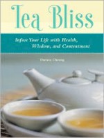 Tea Bliss: Infuse Your Life with Health, Wisdom, and Contentment - Theresa Cheung, Theresa Francis-Cheung