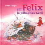 Siil Felix ja päkapliks Kerli - Leelo Tungal, Regina Lukk-Toompere