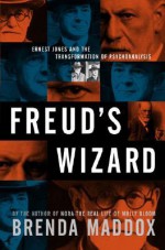 Freud's Wizard: Ernest Jones and the Transformation of Psychoanalysis - Brenda Maddox