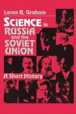 Science in Russia and the Soviet Union: A Short History - Loren R. Graham