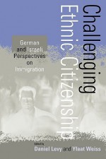 Challenging Ethnic Citizenship: German and Israeli Perspectives on Immigration - Franklin Hum Yun, Yfaat Weiss