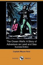 The Ocean Waifs: A Story of Adventure on Land and Sea (Illustrated Edition) (Dodo Press) - Thomas Mayne Reid