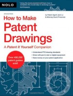 How to Make Patent Drawings: A Patent It Yourself Companion - Jack Lo Patent Agent, David Pressman