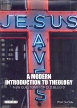 A Modern Introduction to Theology: New Questions for Old Beliefs - Philip Kennedy