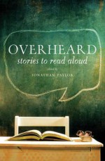 Overheard: Stories to Read Aloud. Edited by Jonathan Taylor - Jonathan Taylor